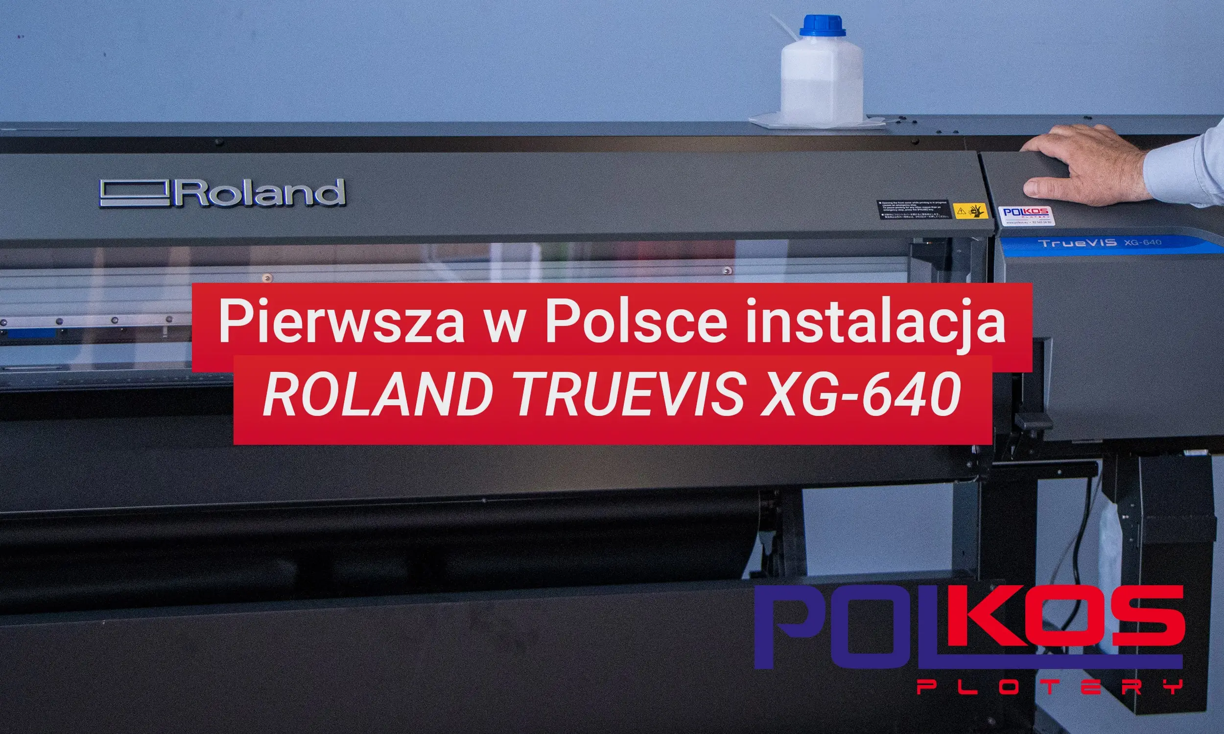 Pierwsza instalacja w Polsce! Roland TrueVIS XG-640 już pracuje na pełnych obrotach